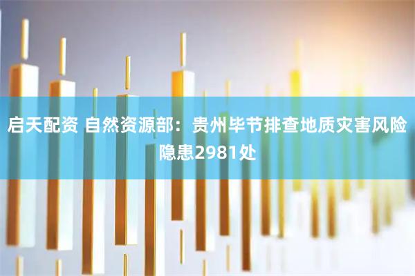启天配资 自然资源部：贵州毕节排查地质灾害风险隐患2981处