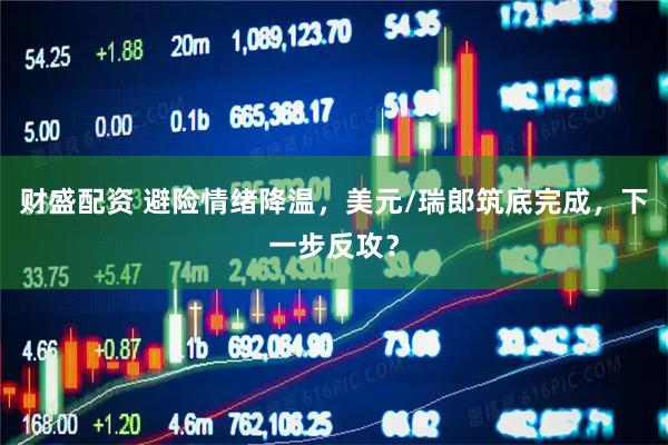财盛配资 避险情绪降温，美元/瑞郎筑底完成，下一步反攻？