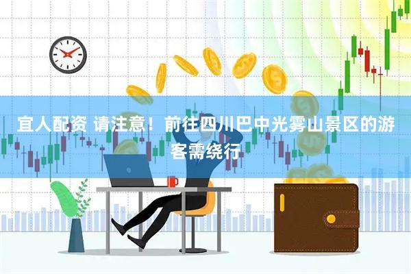 宜人配资 请注意！前往四川巴中光雾山景区的游客需绕行