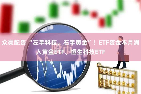 众豪配资 “左手科技，右手黄金”！ETF资金本月涌入黄金ETF、恒生科技ETF
